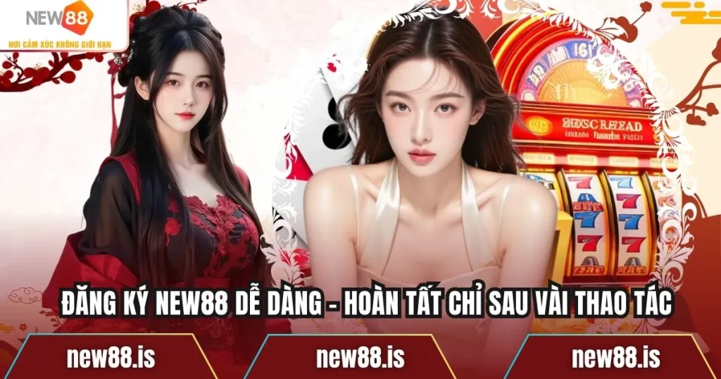 Đăng Ký NEW88 Dễ Dàng – Hoàn Tất Chỉ Sau Vài Thao Tác