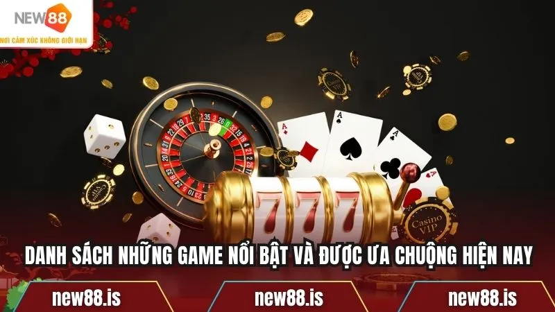 Danh sách những game nổi bật và được ưa chuộng hiện nay