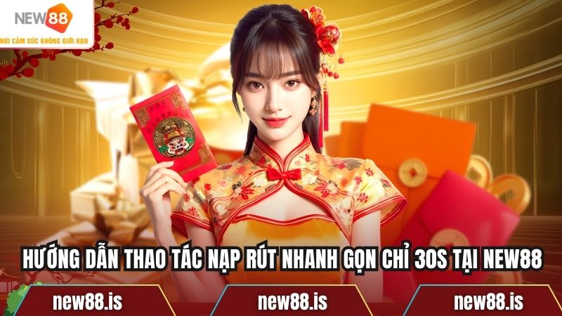 Hướng dẫn thao tác nạp rút nhanh gọn chỉ 30s tại New88
