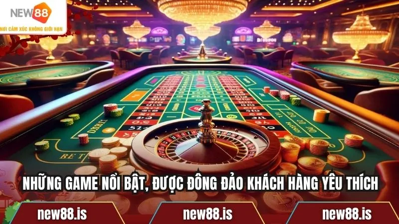 Những game nổi bật, được đông đảo khách hàng yêu thích