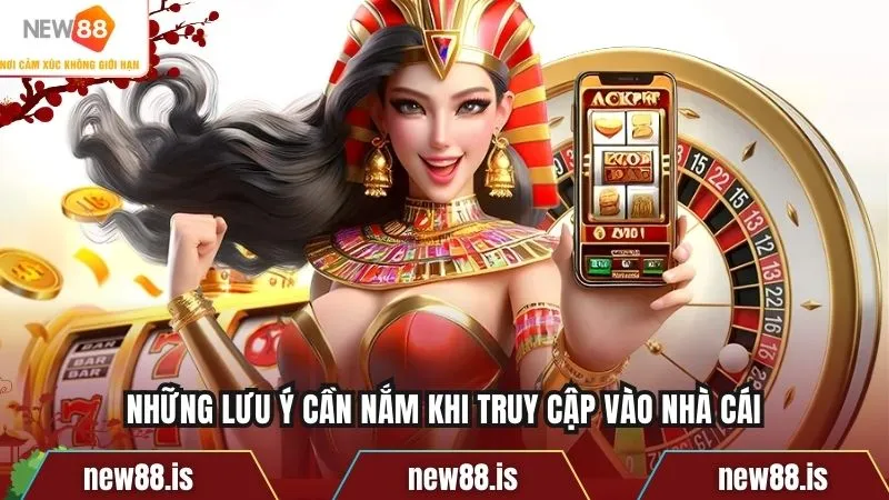 Những lưu ý cần nắm khi truy cập vào nhà cái