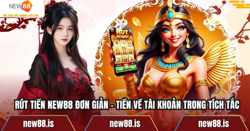 Rút Tiền NEW88 Đơn Giản – Tiền Về Tài Khoản Trong Tích Tắc