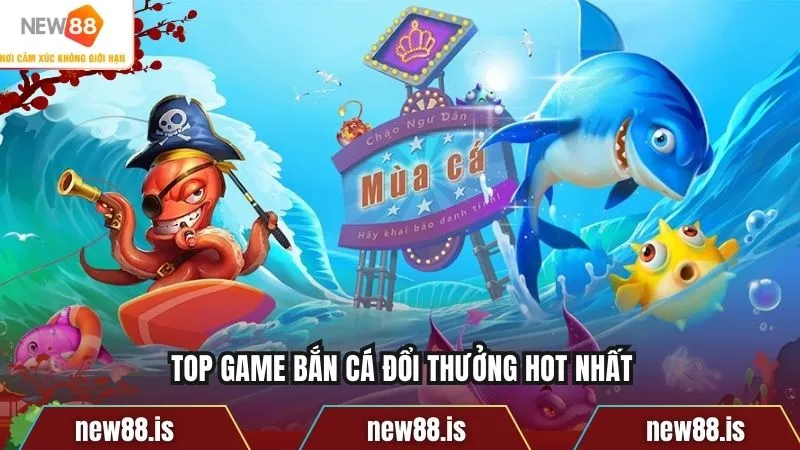 Top game bắn cá đổi thưởng hot nhất